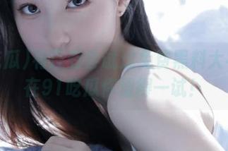 有没有尝试过免费黑料大礼包？在91吃瓜你值得一试！