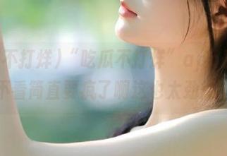 “吃瓜不打烊”app最新黑料，不看简直要疯了啊这也太劲爆了吧！