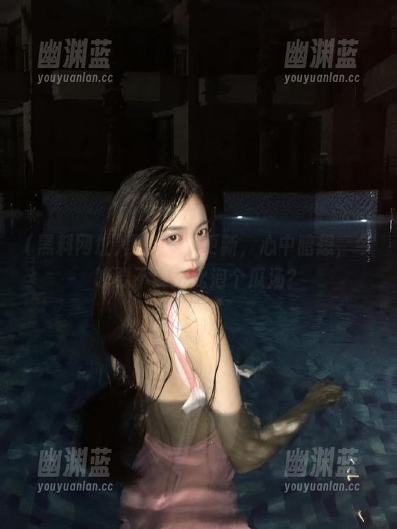 黑料网址更新，心中暗想，今晚要不要就此泡个瓜汤？